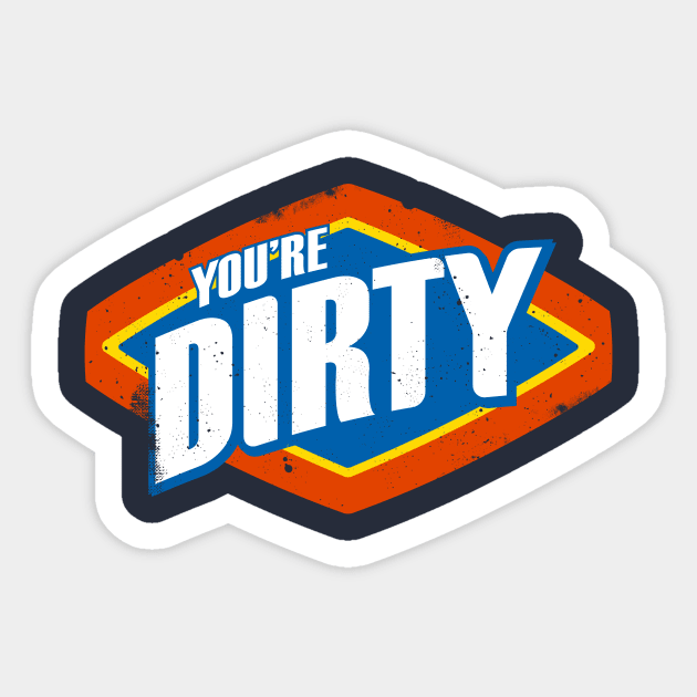 You're Dirty Sticker by NathanielF